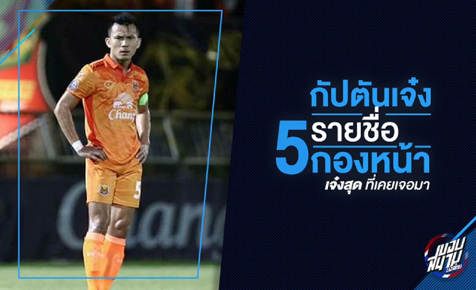 "กัปตันเจ๋ง" กับ 5 กองหน้า "เจ๋งสุด" ที่เคยดวลแข้ง
