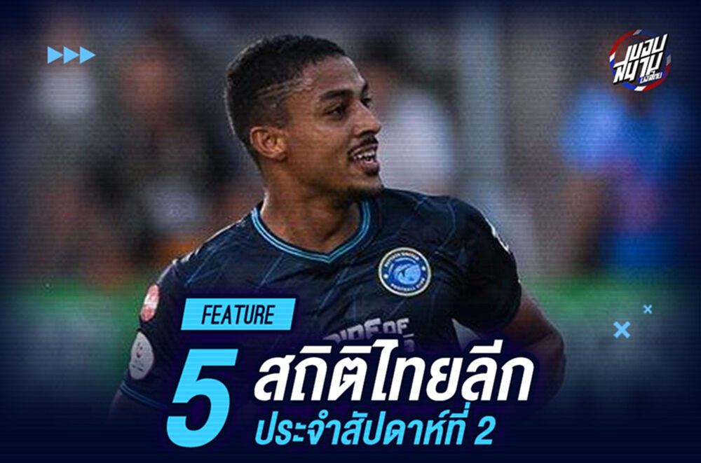 รวม 5 สถิติที่เกิดขึ้นในศึกไทยลีก สัปดาห์ที่ 2