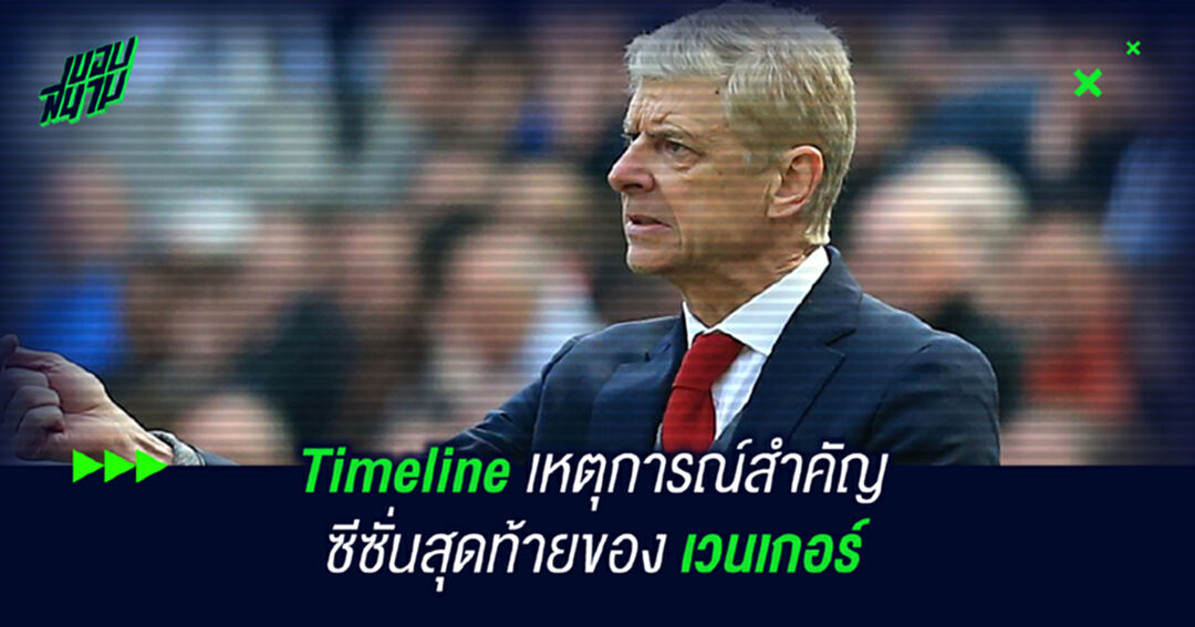 Timeline เหตุการณ์สำคัญซีซั่นสุดท้ายของ เวนเกอร์