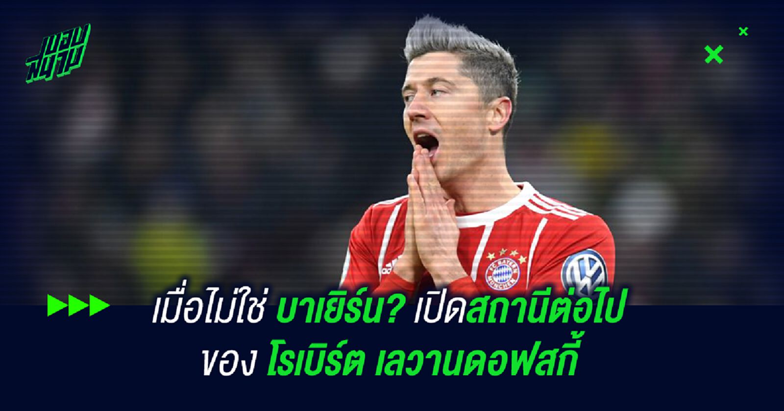 เมื่อไม่ใช่ บาเยิร์น? เปิดสถานีต่อไปของ โรเบิร์ต เลวานดอฟสกี้ เมื่อไม่ใช่ บาเยิร์น? เปิดสถานีต่อไปของ โรเบิร์ต เลวานดอฟสกี้