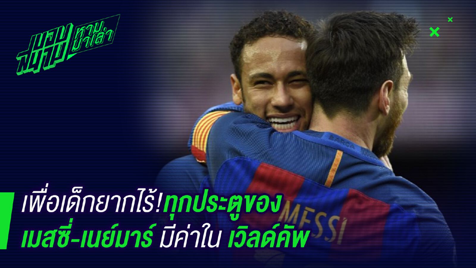 เพื่อเด็กยากไร้ ! ทุกประตูของเมสซี่-เนย์มาร์มีค่าในเวิล์ดคัพ เพื่อเด็กยากไร้ ! ทุกประตูของเมสซี่-เนย์มาร์มีค่าในเวิล์ดคัพ