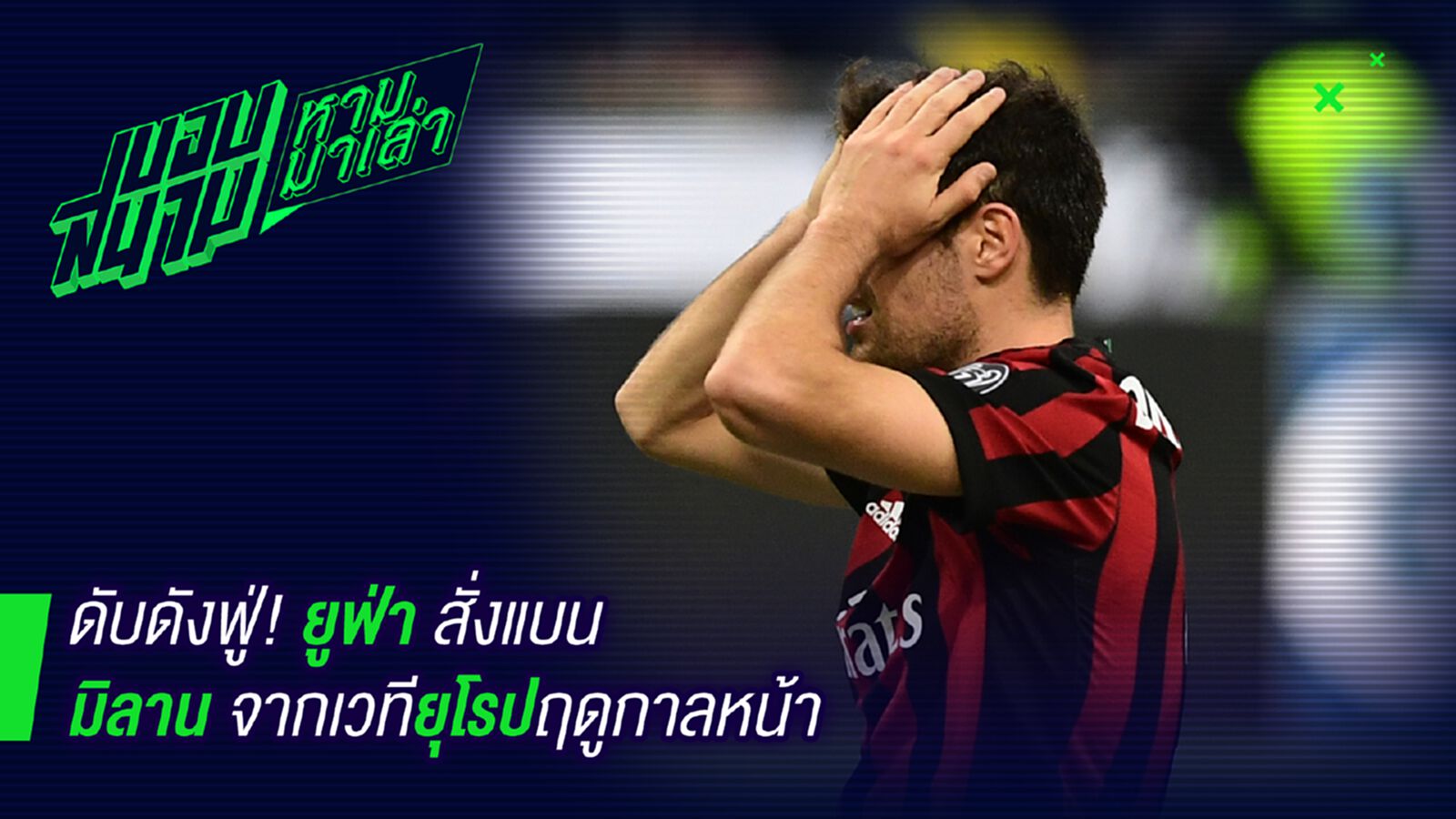 โครตซวย! ยูฟ่าสั่งแบนมิลานเวทียุโรปซีซั่นหน้า โครตซวย! ยูฟ่าสั่งแบนมิลานเวทียุโรปซีซั่นหน้า