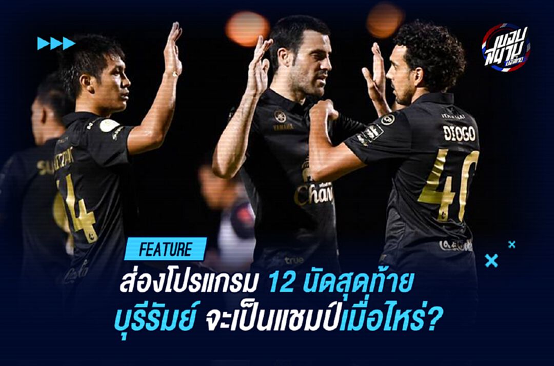 ส่องโปรแกรม 12 นัดที่เหลือ บุรีรัมย์ จะคว้าแชมป์ไทยลีกวันไหน?