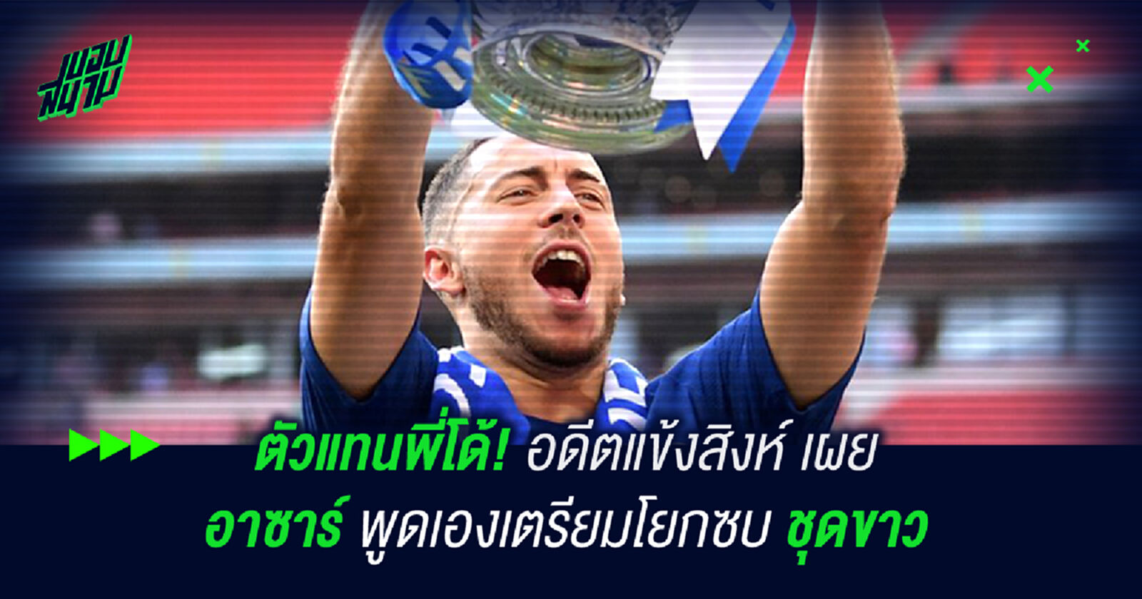 ตัวแทนพี่โด้! อดีตแข้งสิงห์ เผย อาซาร์ พูดเองเตรียมโยกซบ ชุดขาว