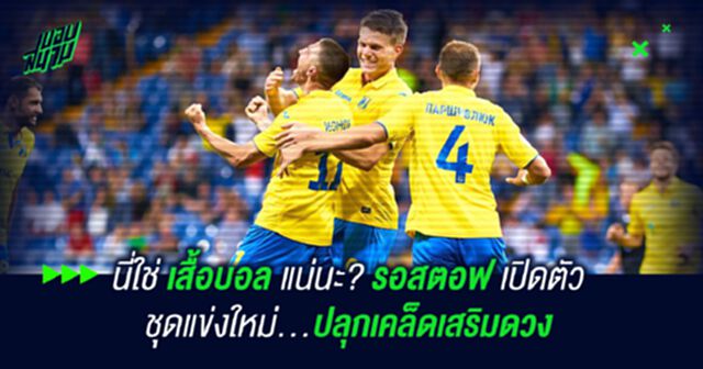 นี่ใช่เสื้อบอลแน่นะ? รอสตอฟ เปิดตัวชุดแข่งใหม่...ปลุกเคล็ดเสริมดวง