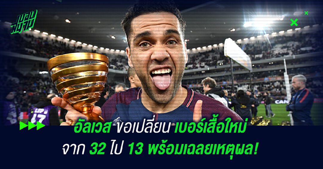 อัลเวส ขอเปลี่ยนเบอร์เสื้อใหม่จาก 32 ไป 13 พร้อมเฉลยเหตุผล!