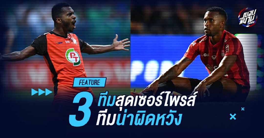 3 ทีมสุดเซอร์ไพรส์ กับ 3 ทีมน่าผิดหวัง ศึกไทยลีก 2018