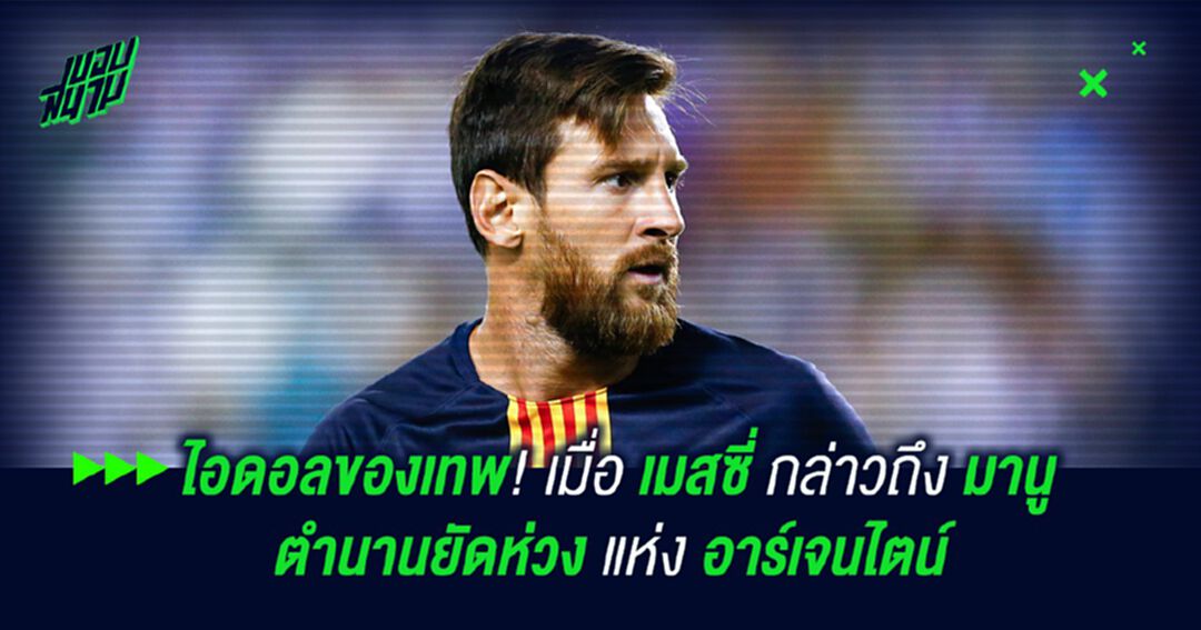 ไอดอลของเทพ! เมื่อ เมสซี่ กล่าวถึง มานู ตำนานยัดห่วง แห่ง อาร์เจนไตน์