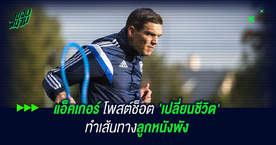 แอ็คเกอร์ โพสต์ช็อต 'เปลี่ยนชีวิต' ทำเส้นทางลูกหนังพัง