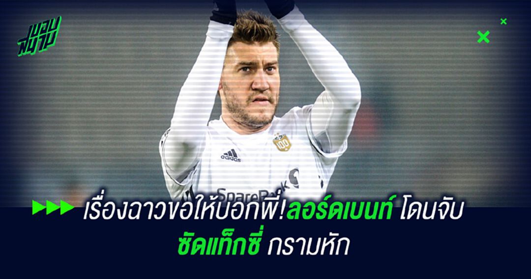 เรื่องฉาวขอให้บอกพี่!ลอร์ดเบนท์ โดนจับ ซัดแท็กซี่ กรามหัก