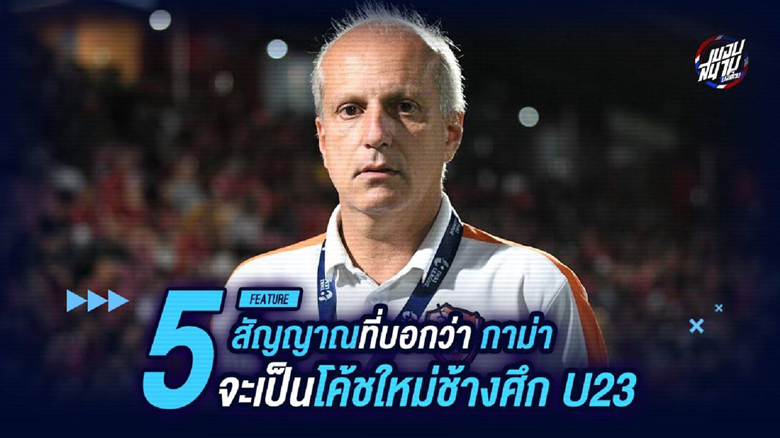 5 สัญญาณที่บอกว่า "กาม่า" จะเป็นโค้ชใหม่ช้างศึก U23 5 สัญญาณที่บอกว่า "กาม่า" จะเป็นโค้ชใหม่ช้างศึก U23