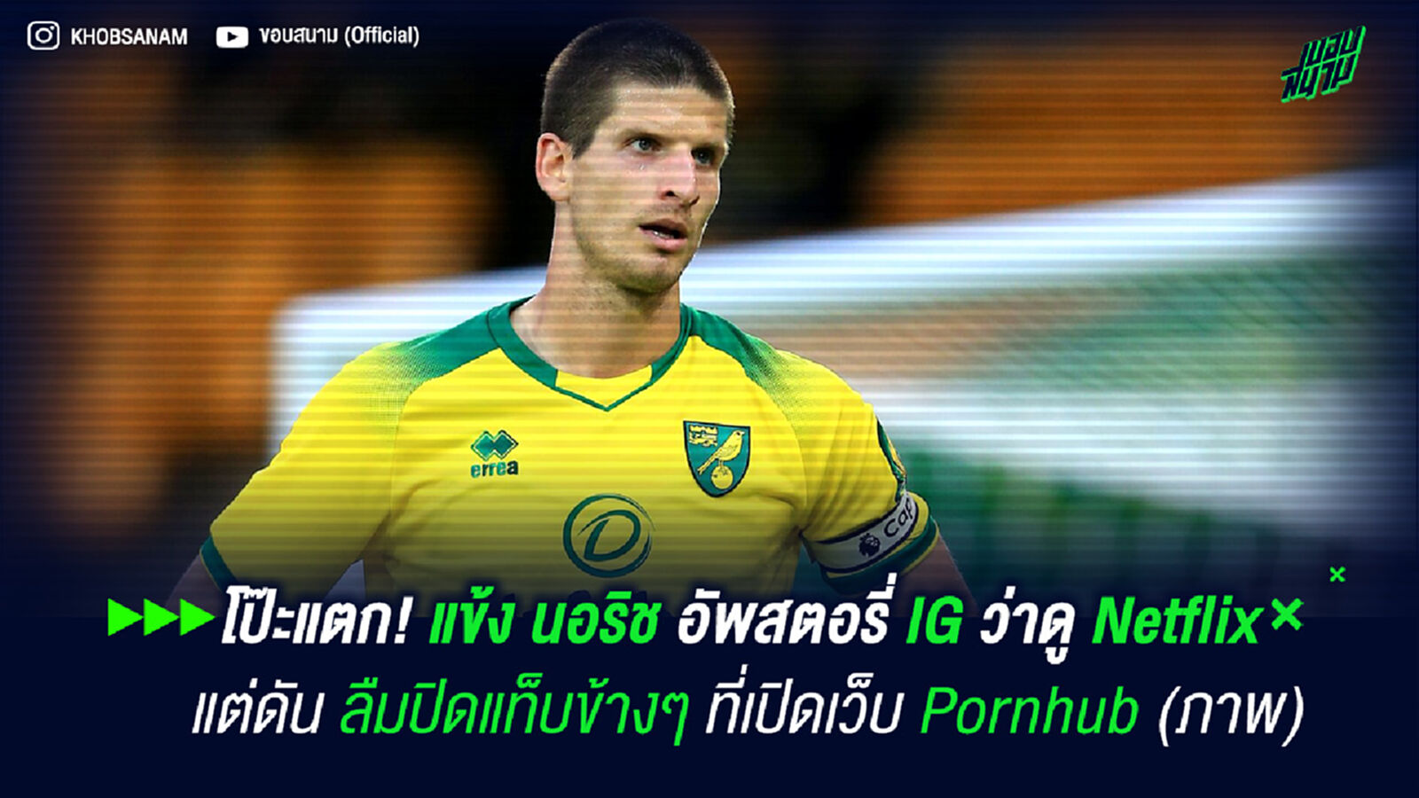 โป๊ะแตก! แข้ง นอริช อัพสตอรี่ IG ว่าดู Netflix แต่ดัน ลืมปิดแท็บข้างๆ ที่เปิดเว็บ Pornhub (ภาพ) โป๊ะแตก! แข้ง นอริช อัพสตอรี่ IG ว่าดู Netflix แต่ดัน ลืมปิดแท็บข้างๆ ที่เปิดเว็บ Pornhub (ภาพ)