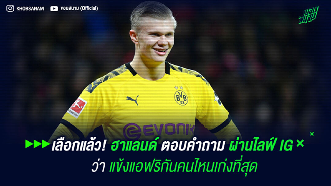 เลือกแล้ว! ฮาแลนด์ ตอบคำถามผ่านไลฟ์ IG ว่าแข้งแอฟริกันคนไหนเก่งที่สุด