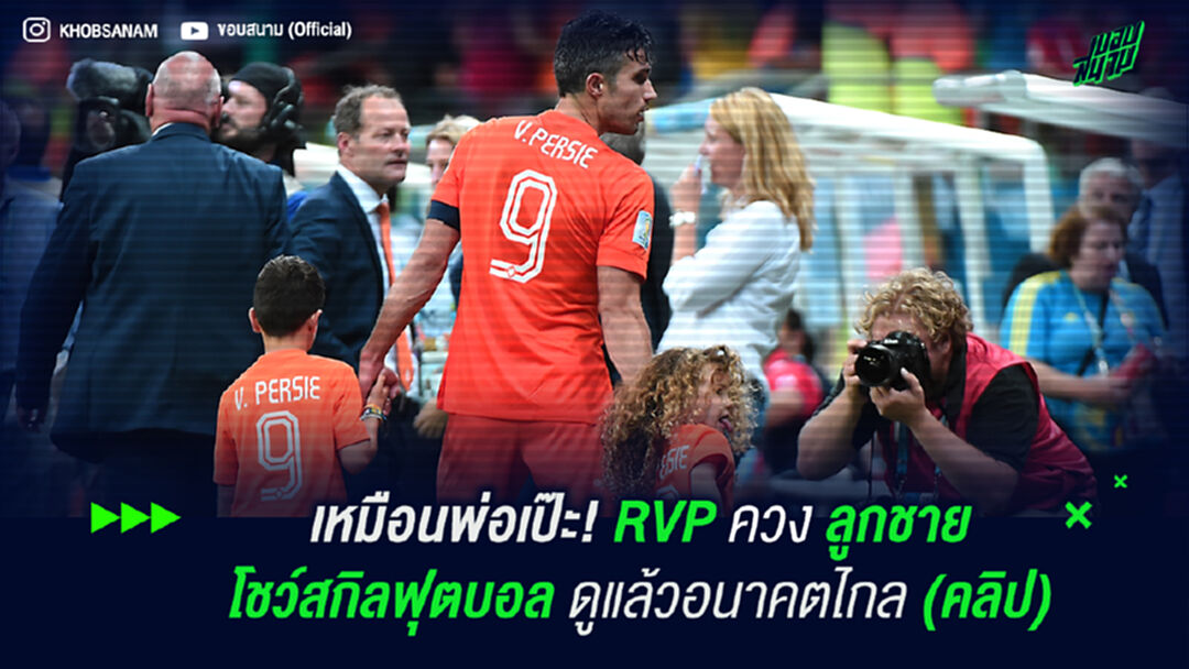 เหมือนพ่อเป๊ะ! RVP ควงลูกชายโชว์สกกิลฟุตบอล ดูแล้วอนาคตไกล (คลิป)