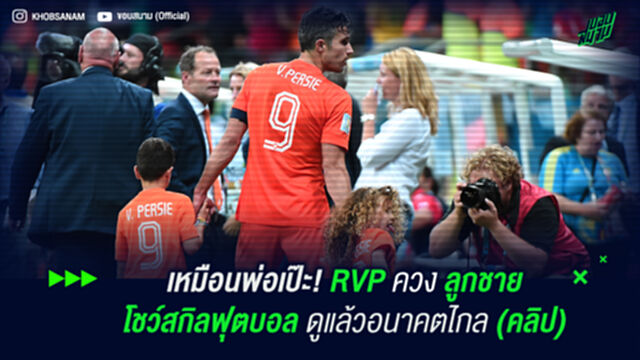 เหมือนพ่อเป๊ะ! RVP ควงลูกชายโชว์สกกิลฟุตบอล ดูแล้วอนาคตไกล (คลิป)