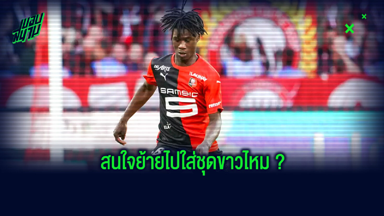 คามาวิงก้า ว่าไง? หลังตกเป็นข่าวว่า เรอัล มาดริด ต้องการตัวไปร่วมทัพ