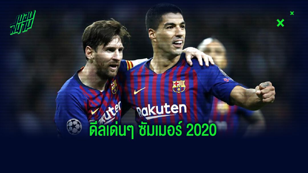 อัพเดท! ความคืบหน้า 9 ดีลใหญ่ ตลาด Summer 2020