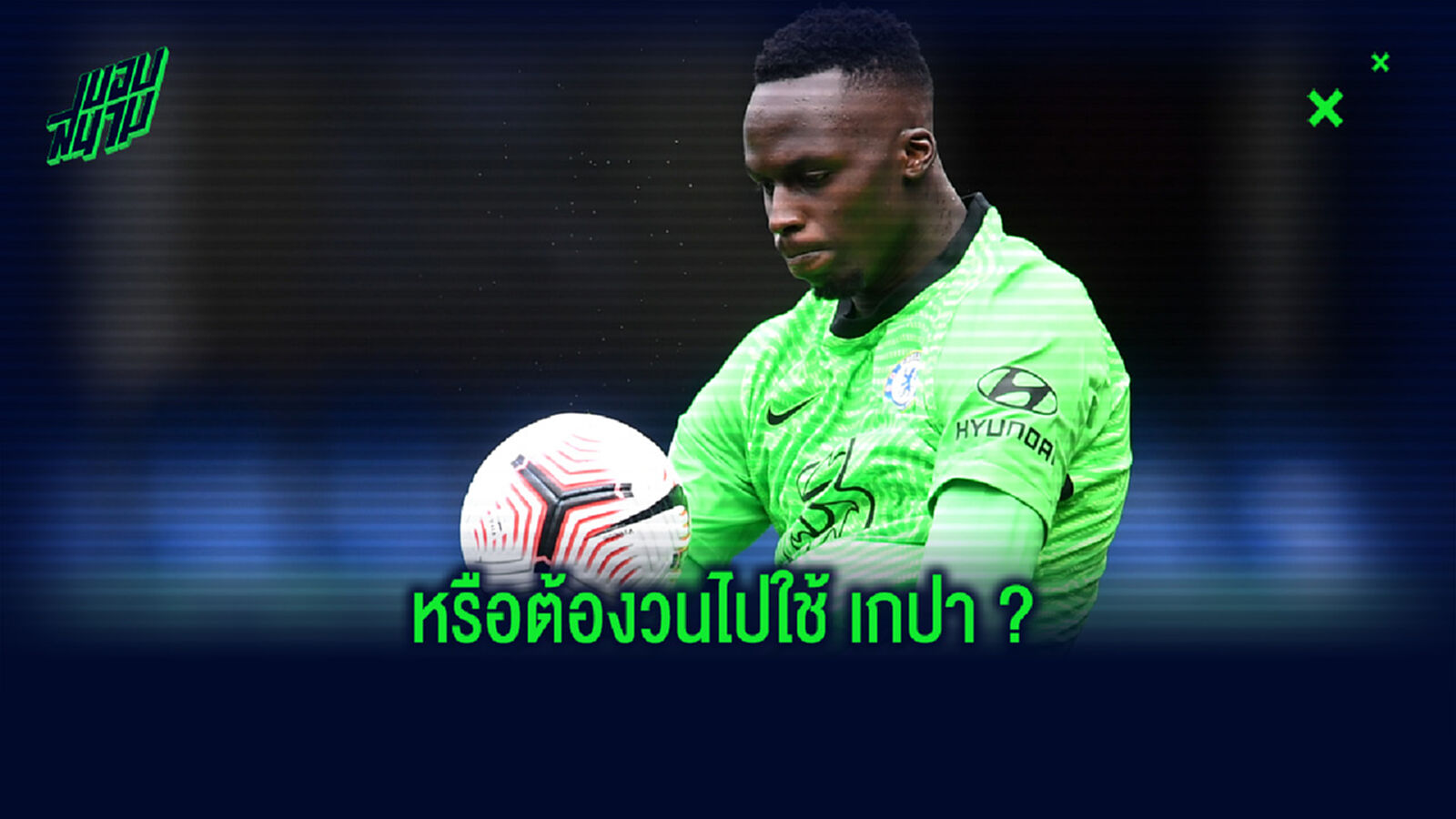 ต้องวนใช้ โค้ชเกปา ? เชลซี กุมขมับ เมนดี้ เดี้ยงเกมทีมชาติ