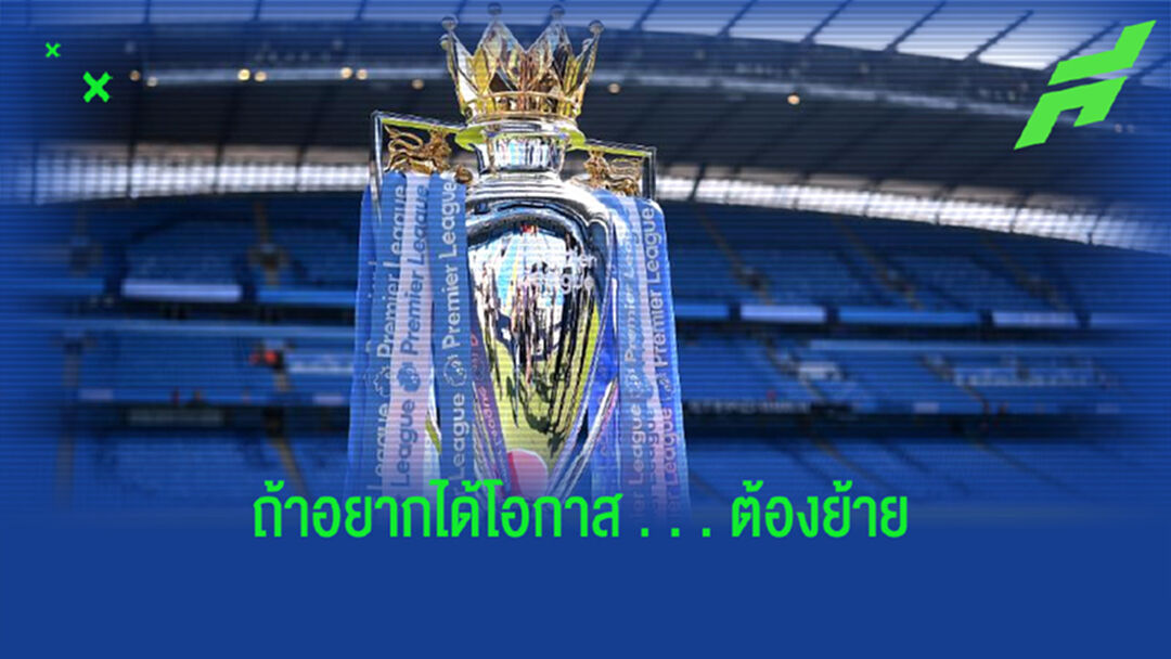 เปิดลิสต์ ! 6 แข้ง พรีเมียร์ลีก ควรย้ายทีมด่วนๆ เพื่ออนาคตที่ดีกว่า