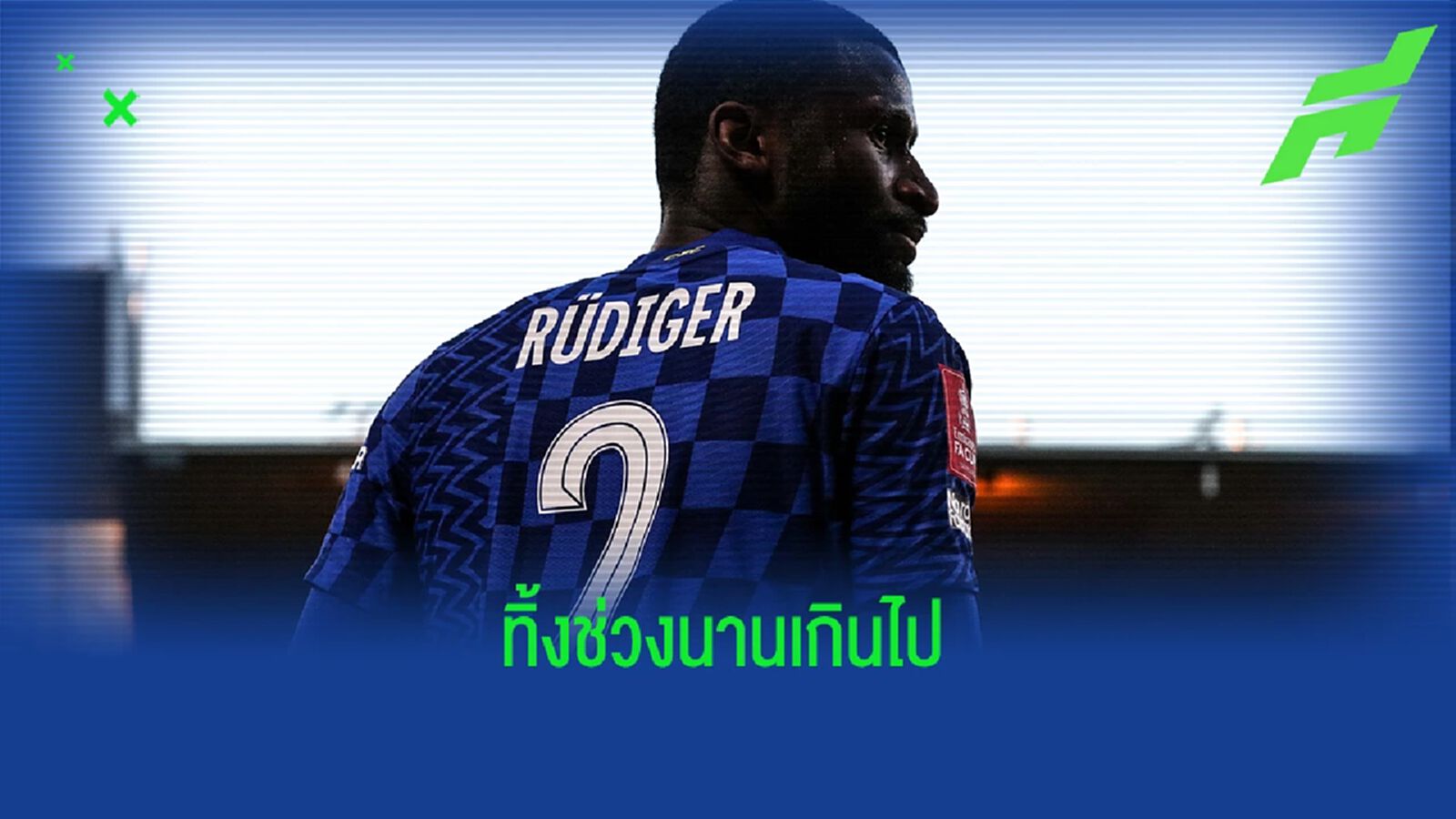 รอนานๆ มันบั่นทอนหัวใจ! รูดิเกอร์ เผยเหตุอำลา เชลซี