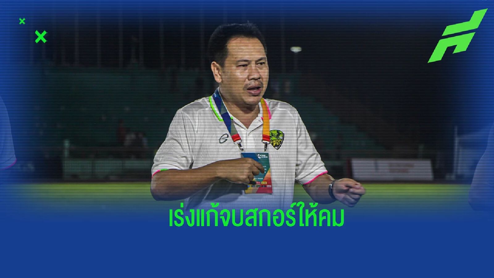 “โค้ชต้น” รับ ลำปาง ต้องเร่งแก้เรื่องจบสกอร์ มองแผนเสริมทัพเลกสองไว้แล้ว