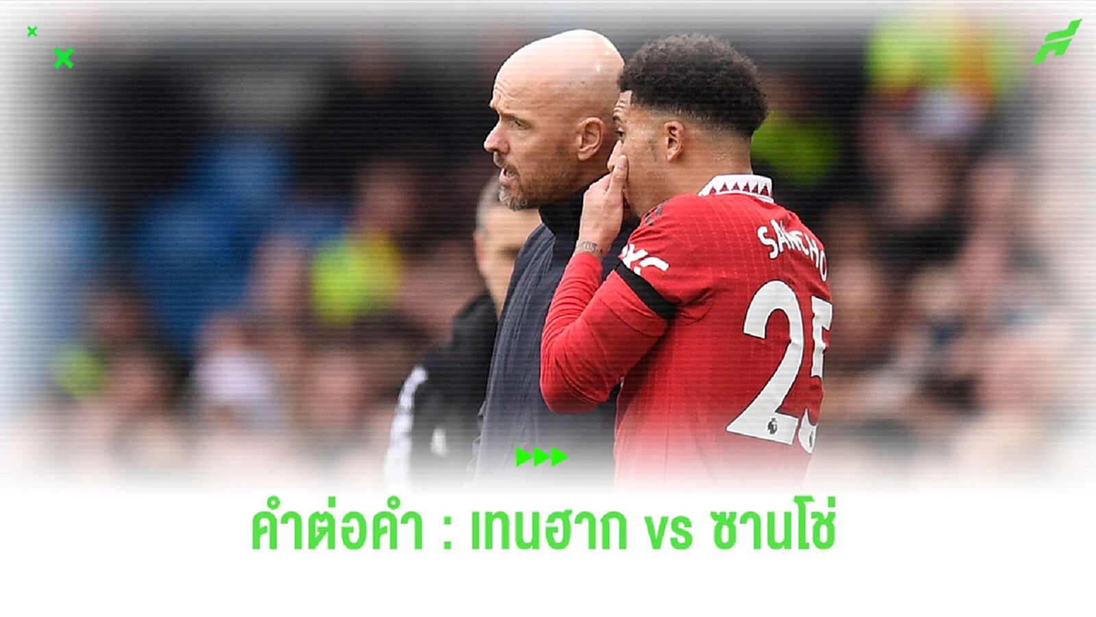 คำต่อคำ! วาทะเดือดของ “เทน ฮาก” กับ “ซานโช่” คำต่อคำ! วาทะเดือดของ “เทน ฮาก” กับ “ซานโช่”