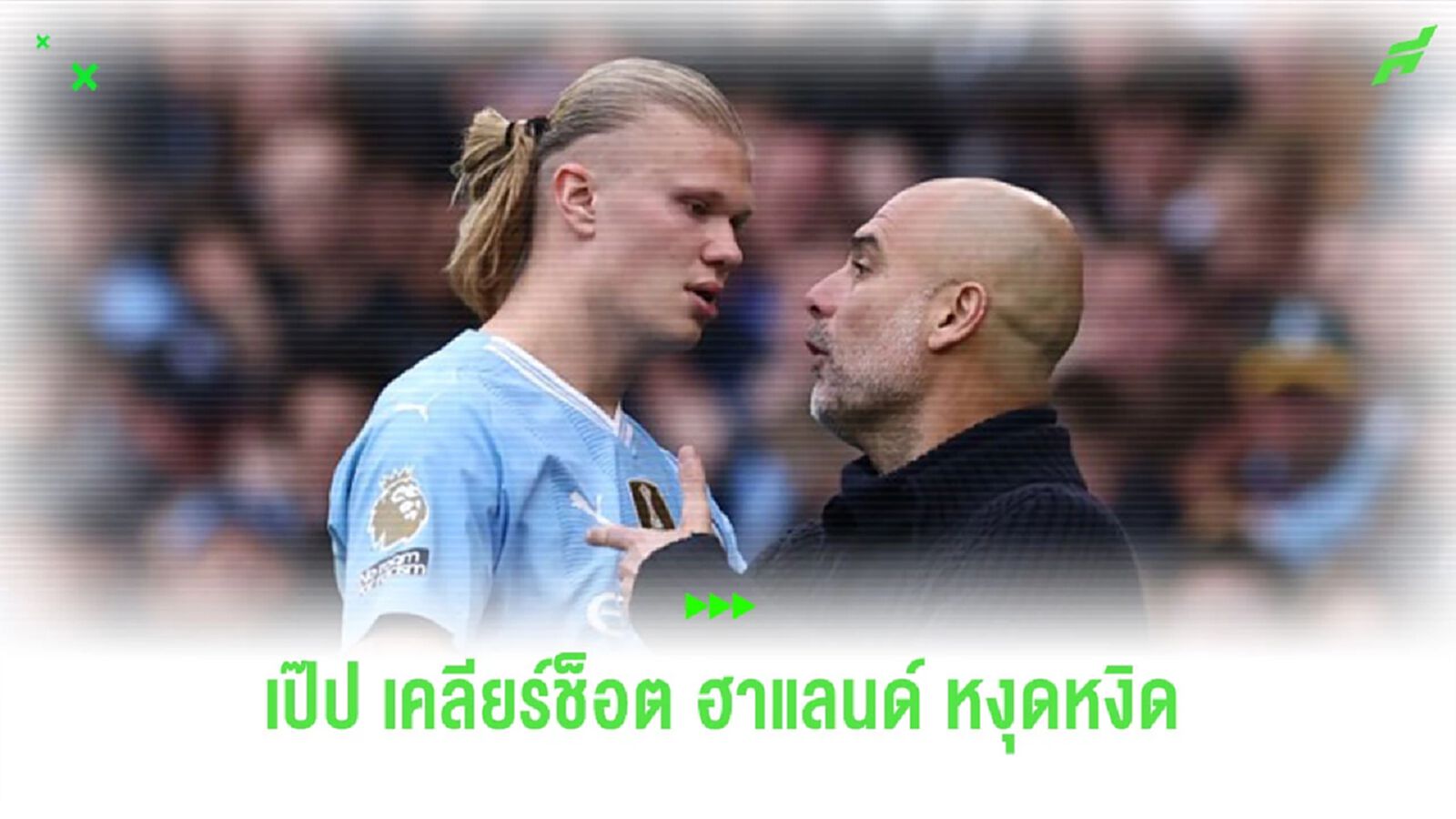 “เป๊ป” แจงสาเหตุ “ฮาแลนด์” หงุดหงิดตอนโดนเปลี่ยนตัวออก