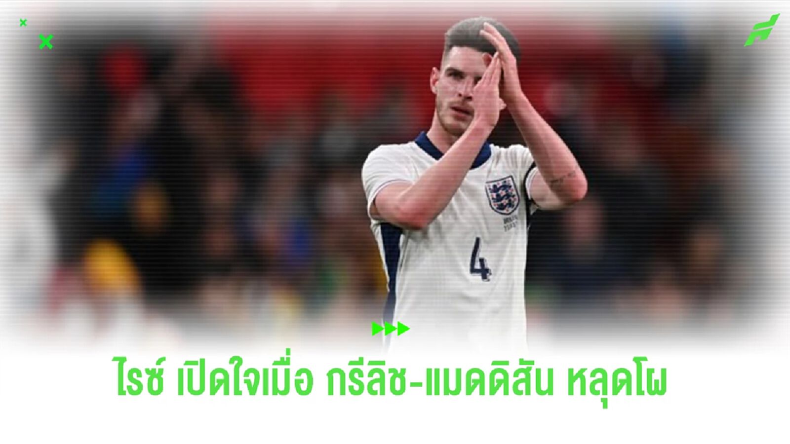 “ไรซ์” เปิดใจหลัง “แมดดิสัน-กรีลิช” กลุดโผลุยศึก “ยูโร 2024”