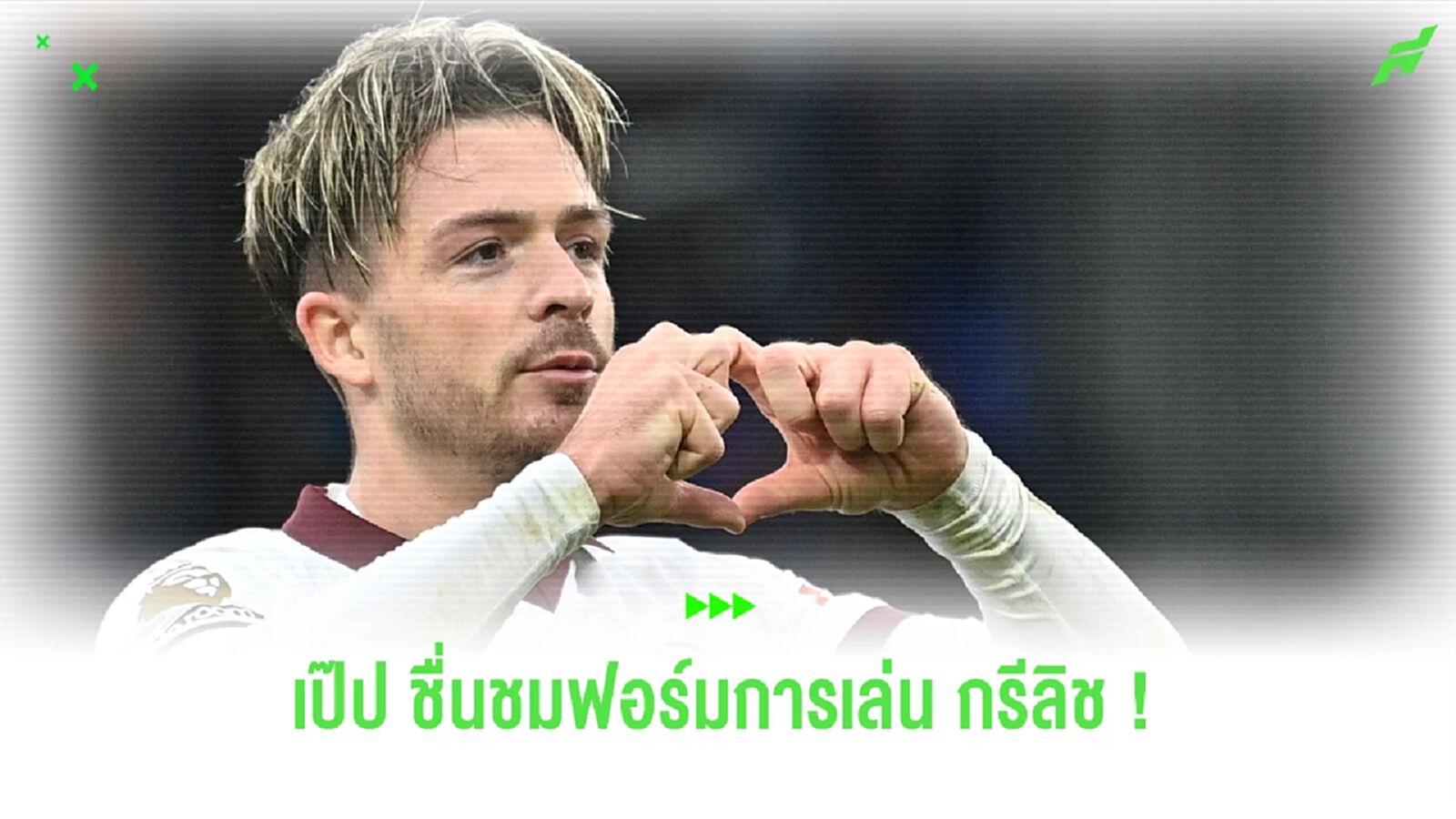 "เป๊ป" ประทับใจฟอร์มการเล่น "กรีลิช" ในเกมปรีซีซั่น