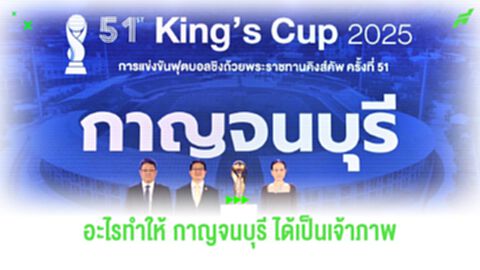 อะไรทำให้ "กาญจนบุรี" ได้รับเลือกเป็นเจ้าภาพคิงส์ คัพ ครั้งที่ 51